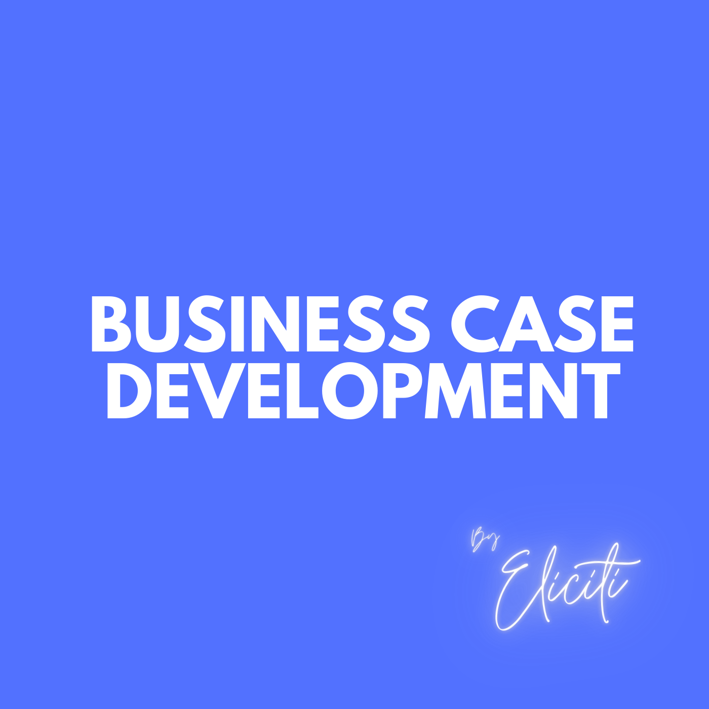Business Case Development - Eliciti Consulting